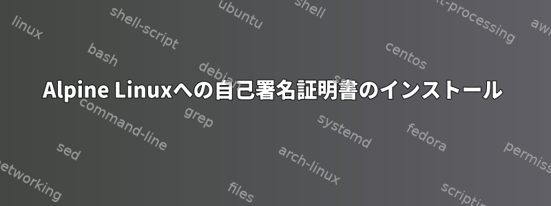 Alpine Linuxへの自己署名証明書のインストール