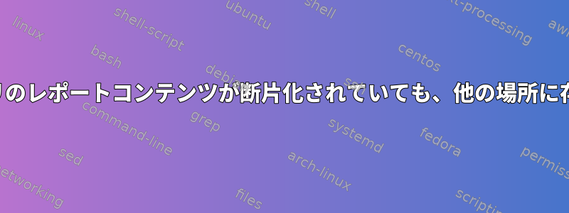 ディレクトリのレポートコンテンツが断片化されていても、他の場所に存在します。