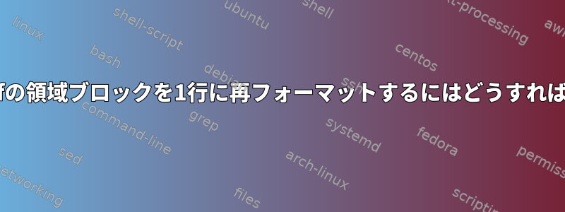 名前付き.confの領域ブロックを1行に再フォーマットするにはどうすればよいですか？