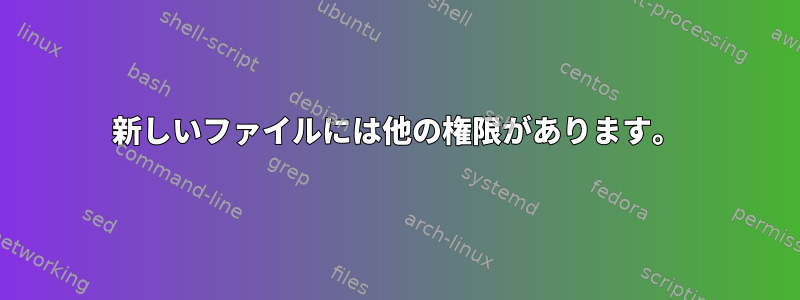 新しいファイルには他の権限があります。