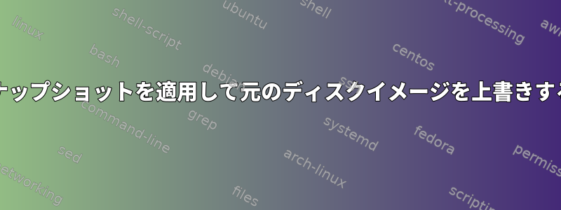 qcow2スナップショットを適用して元のディスクイメージを上書きする方法は？