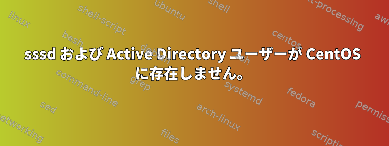 sssd および Active Directory ユーザーが CentOS に存在しません。