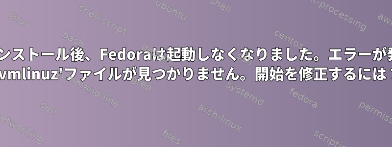 Windowsのインストール後、Fedoraは起動しなくなりました。エラーが発生しました。 '/vmlinuz'ファイルが見つかりません。開始を修正するには？