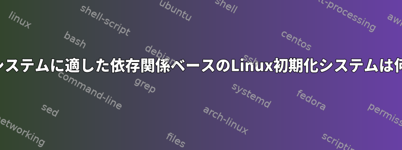 組み込みシステムに適した依存関係ベースのLinux初期化システムは何ですか？