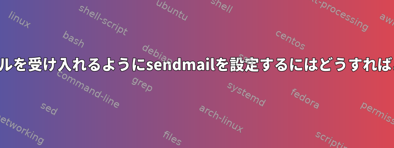 Gmailがメールを受け入れるようにsendmailを設定するにはどうすればよいですか？