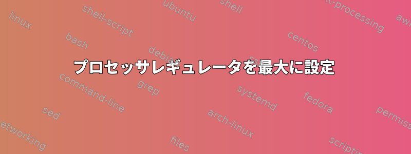 プロセッサレギュレータを最大に設定