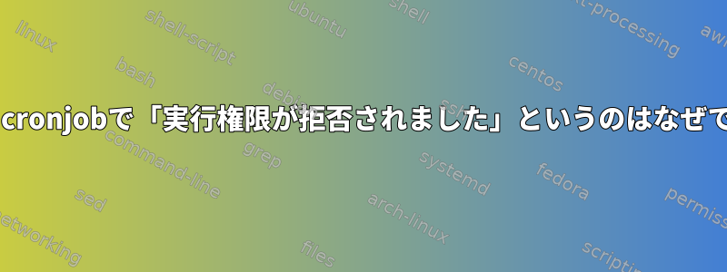 UNIXのcronjobで「実行権限が拒否されました」というのはなぜですか？