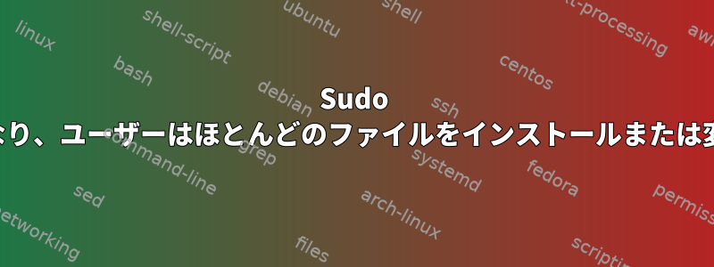 Sudo は使用できなくなり、ユーザーはほとんどのファイルをインストールまたは変更できません。