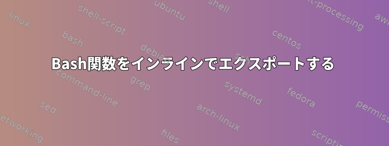 Bash関数をインラインでエクスポートする