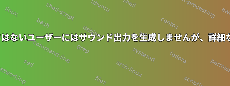 aplayはデフォルトユーザーではないユーザーにはサウンド出力を生成しませんが、詳細な状態は大丈夫に見えますか？