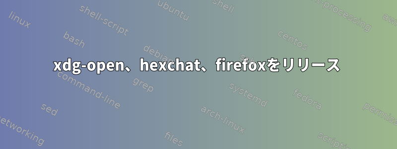 xdg-open、hexchat、firefoxをリリース