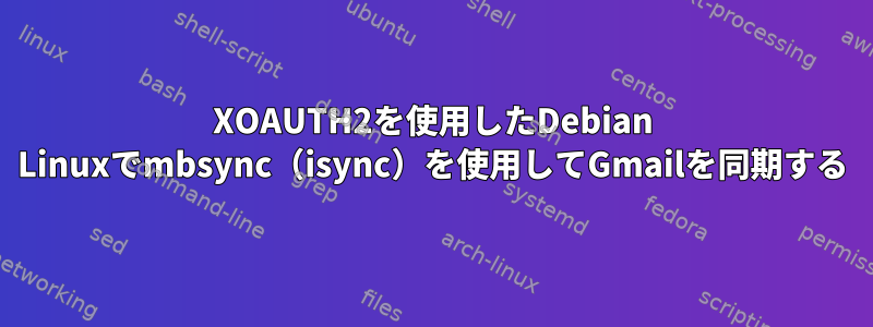 XOAUTH2を使用したDebian Linuxでmbsync（isync）を使用してGmailを同期する