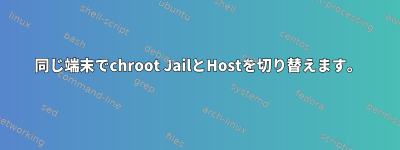 同じ端末でchroot JailとHostを切り替えます。