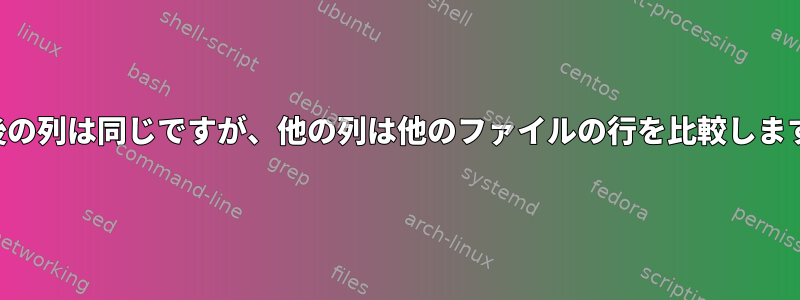 最後の列は同じですが、他の列は他のファイルの行を比較します。