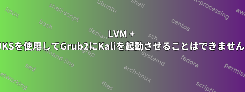 LVM + LUKSを使用してGrub2にKaliを起動させることはできません。