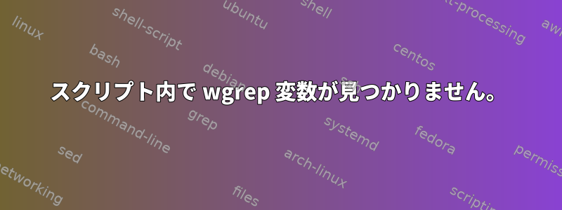 スクリプト内で wgrep 変数が見つかりません。