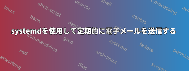 systemdを使用して定期的に電子メールを送信する