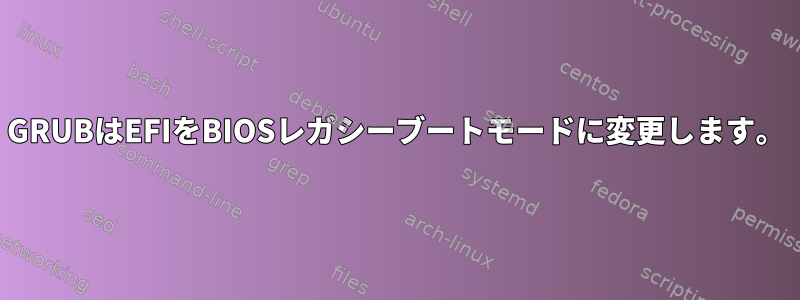 GRUBはEFIをBIOSレガシーブートモードに変更します。