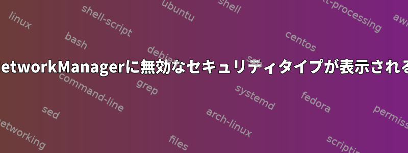 NetworkManagerに無効なセキュリティタイプが表示される