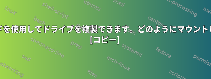 pvコマンドを使用してドライブを複製できます。どのようにマウントしますか？ [コピー]