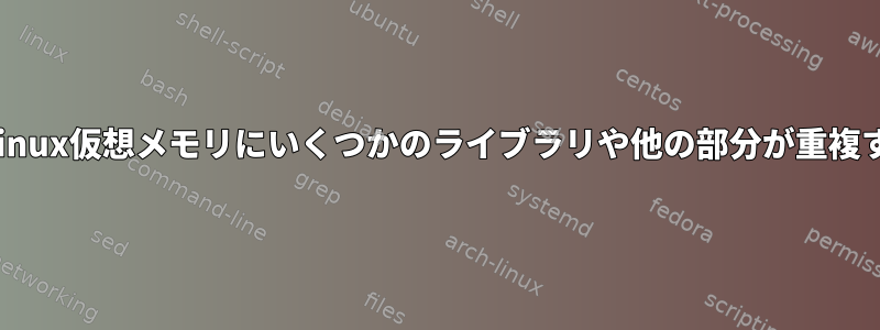 gdbを使用すると、Linux仮想メモリにいくつかのライブラリや他の部分が重複するのはなぜですか？