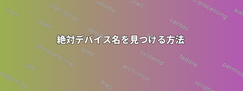 絶対デバイス名を見つける方法