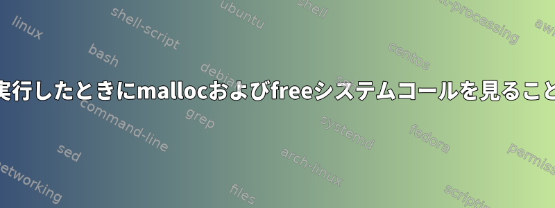 ストレスコマンドでstraceを実行したときにmallocおよびfreeシステムコールを見ることができないのはなぜですか？