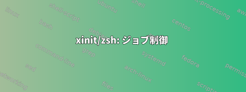 xinit/zsh: ジョブ制御