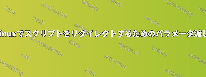 Linuxでスクリプトをリダイレクトするためのパラメータ渡し