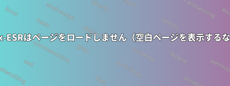 Firefox-ESRはページをロードしません（空白ページを表示するなど）。