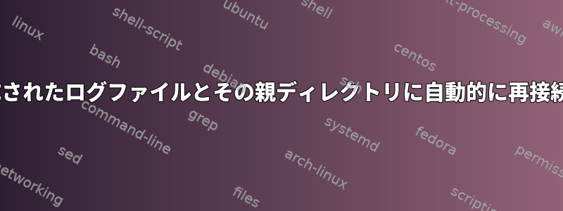 tailが削除され、再生成されたログファイルとその親ディレクトリに自動的に再接続されるようにする方法