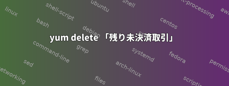 yum delete 「残り未決済取引」