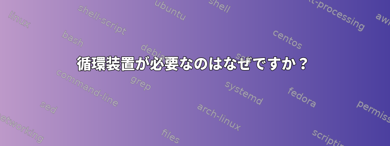 循環装置が必要なのはなぜですか？