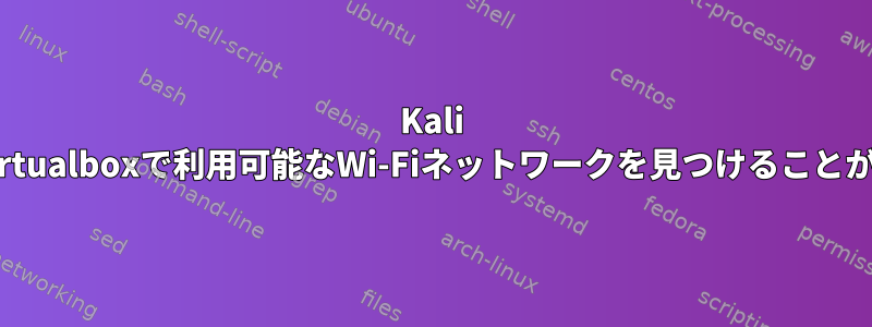 Kali 2021.1はvirtualboxで利用可能なWi-Fiネットワークを見つけることができません