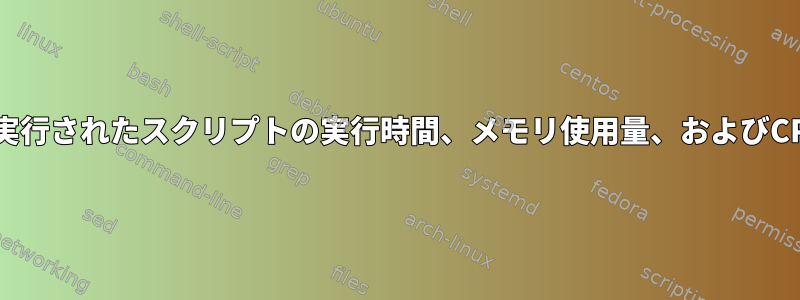 シェルスクリプトは、実行されたスクリプトの実行時間、メモリ使用量、およびCPU使用量を返します。