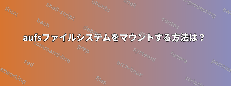 aufsファイルシステムをマウントする方法は？