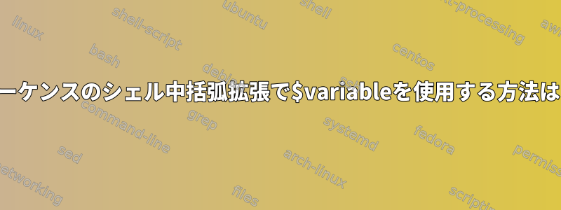 シーケンスのシェル中括弧拡張で$variableを使用する方法は？