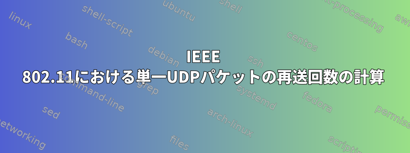 IEEE 802.11における単一UDPパケットの再送回数の計算