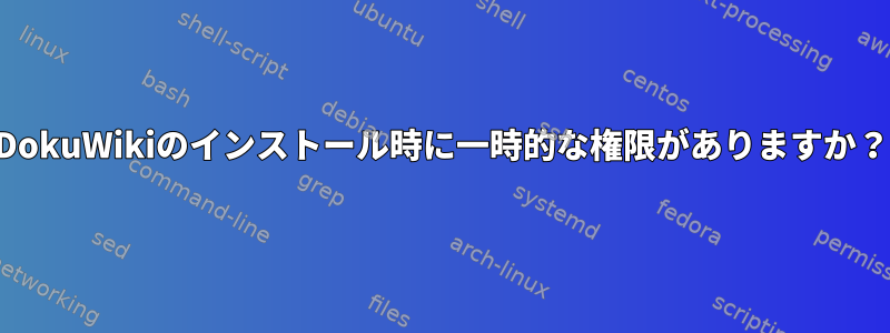 DokuWikiのインストール時に一時的な権限がありますか？