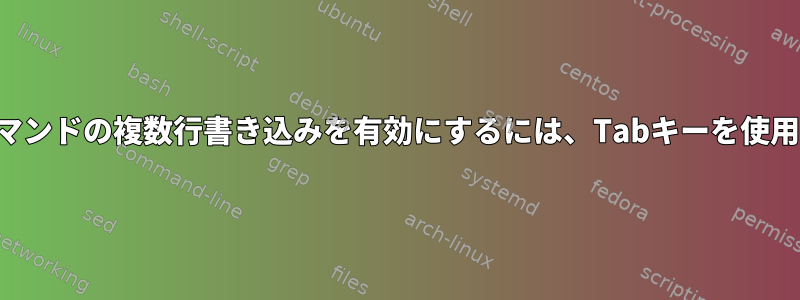 構造化コマンドの複数行書き込みを有効にするには、Tabキーを使用します。