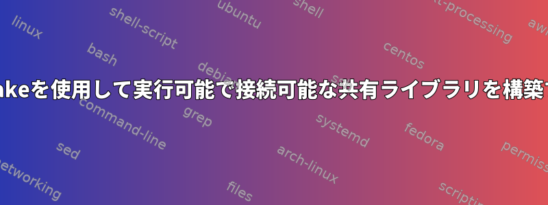 Cmakeを使用して実行可能で接続可能な共有ライブラリを構築する