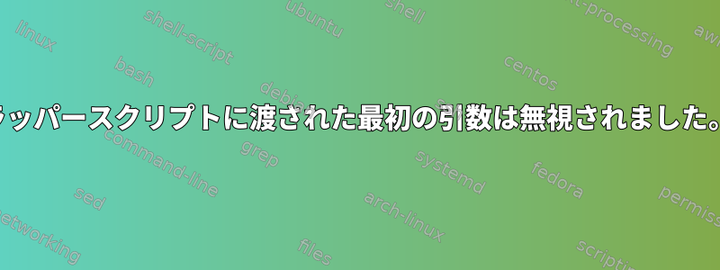 ラッパースクリプトに渡された最初の引数は無視されました。