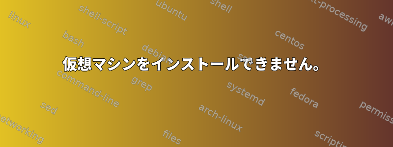 仮想マシンをインストールできません。