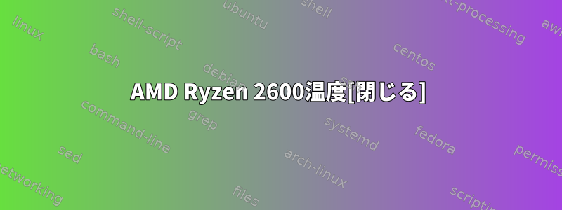 AMD Ryzen 2600温度[閉じる]