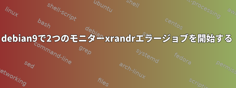 debian9で2つのモニターxrandrエラージョブを開始する