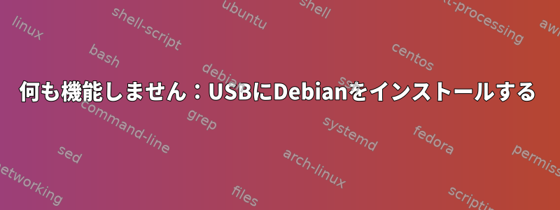 何も機能しません：USBにDebianをインストールする