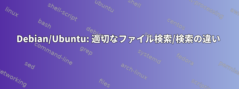 Debian/Ubuntu: 適切なファイル検索/検索の違い