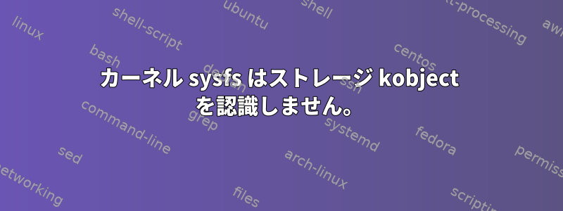 カーネル sysfs はストレージ kobject を認識しません。