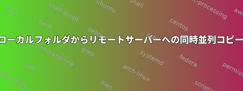 ローカルフォルダからリモートサーバーへの同時並列コピー