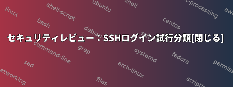 セキュリティレビュー：SSHログイン試行分類[閉じる]